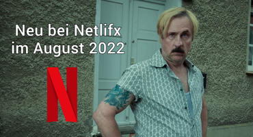 Neu bei Netflix im August 2022 – Alle neuen Serien und Filme | Übersicht